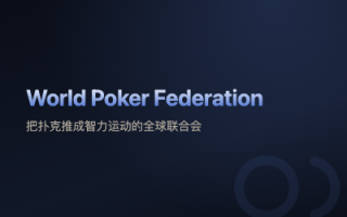 【协会】World Poker Federation 把扑克推成智力运动的全球联合会